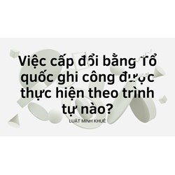 Việc cấp đổi bằng Tổ quốc ghi công được thực hiện theo trình tự nào?