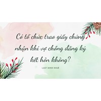 Có tổ chức trao giấy chứng nhận khi vợ chồng đăng ký kết hôn không?