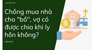 Chồng mua nhà cho "bồ", vợ có được chia khi ly hôn không?