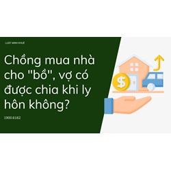 Chồng mua nhà cho "bồ", vợ có được chia khi ly hôn không?