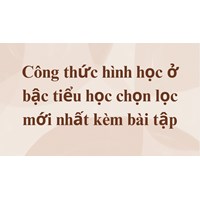 Công thức hình học ở bậc tiểu học chọn lọc mới nhất kèm bài tập