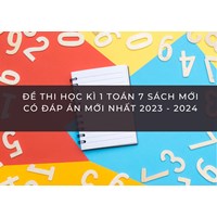 Đề thi học kì 1 Toán lớp 7 Sách mới có đáp án mới nhất