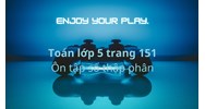 Toán lớp 5 trang 151: Ôn tập về số thập phân (tiếp theo) có đáp án chi tiết