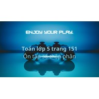 Toán lớp 5 trang 151: Ôn tập về số thập phân (tiếp theo) có đáp án chi tiết