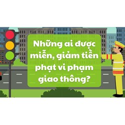 Những ai được miễn, giảm tiền phạt vi phạm giao thông?