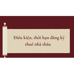 Điều kiện, thời hạn đăng ký thuế nhà thầu