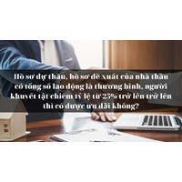 Hồ sơ dự thầu, hồ sơ đề xuất của nhà thầu có tổng số lao động là thương binh, người khuyết tật chiếm tỷ lệ từ 25% trở lên trở lên thì có được ưu đãi không?