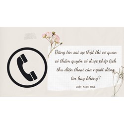 Đăng tin sai sự thật thì cơ quan có thẩm quyền có được phép tịch thu điện thoại của người đăng tin hay không?