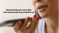 Đăng thông tin sai sự thật trên mạng xã hội có bị xử lý hình sự?
