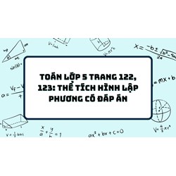 Toán lớp 5 trang 122, 123: Thể tích hình lập phương có đáp án