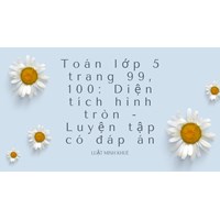 Toán lớp 5 trang 99, 100: Diện tích hình tròn - Luyện tập có đáp án