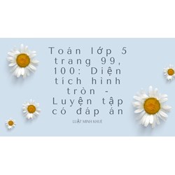 Toán lớp 5 trang 99, 100: Diện tích hình tròn - Luyện tập có đáp án