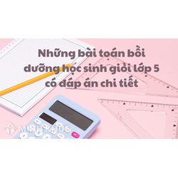 Những bài toán bồi dưỡng học sinh giỏi lớp 5 có đáp án chi tiết