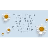 Toán lớp 5 trang 77 Giải toán về tỉ số phần trăm - Luyện tập
