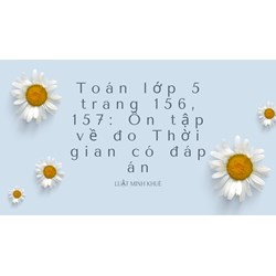 Toán lớp 5 trang 156, 157: Ôn tập về đo Thời gian có đáp án