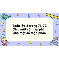 Toán lớp 5 trang 71, 72 Chia một số thập phân cho một số thập phân