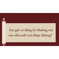 Em gái có đăng ký thường trú vào nhà anh trai được không?