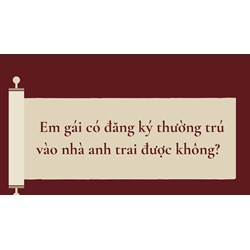 Em gái có đăng ký thường trú vào nhà anh trai được không?