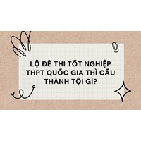 Lộ đề thi tốt nghiệp THPT Quốc gia thì cấu thành tội gì?