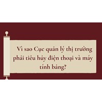 Vì sao Cục quản lý thị trường phải tiêu hủy điện thoại và máy tính bảng?
