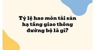 Tỷ lệ hao mòn tài sản hạ tầng giao thông đường bộ là gì?