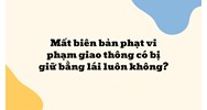 Mất biên bản phạt vi phạm giao thông có bị giữ bằng lái luôn không?