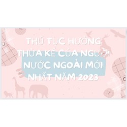 Thủ tục hưởng thừa kế của người nước ngoài mới nhất