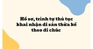 Hồ sơ, trình tự thủ tục khai nhận di sản thừa kế theo di chúc
