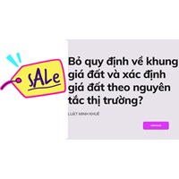 Bỏ quy định về khung giá đất và xác định giá đất theo nguyên tắc thị trường?