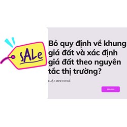 Bỏ quy định về khung giá đất và xác định giá đất theo nguyên tắc thị trường?