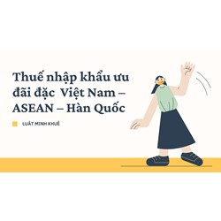 Thuế nhập khẩu ưu đãi đặc  Việt Nam – ASEAN – Hàn Quốc
