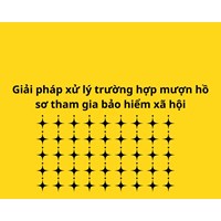 Đề xuất giải pháp xử lý trường hợp mượn hồ sơ tham gia bảo hiểm xã hội