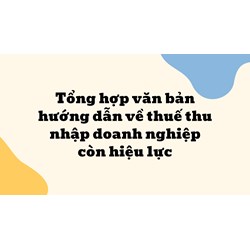 Tổng hợp văn bản hướng dẫn về thuế thu nhập doanh nghiệp còn hiệu lực