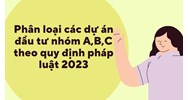 Phân loại dự án đầu tư nhóm A, B, C theo quy định pháp luật mới