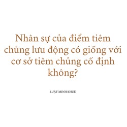Nhân sự của điểm tiêm chủng lưu động có giống với cơ sở tiêm chủng cố định không?