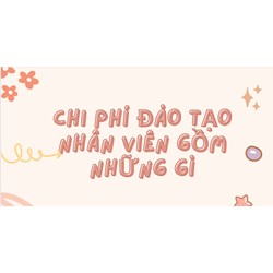 Chi phí đào tạo nhân viên gồm những gì
