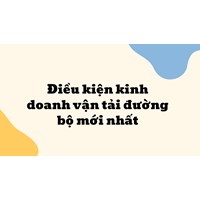 Điều kiện kinh doanh vận tải đường bộ mới nhất