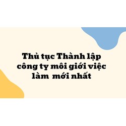 Thủ tục Thành lập công ty môi giới việc làm  mới nhất