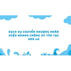 Dịch vụ chuyển nhượng nhãn hiệu nhanh chóng uy tín tại Sơn La