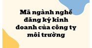 Mã ngành nghề đăng ký kinh doanh của công ty môi trường
