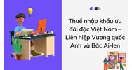 Thuế nhập khẩu ưu đãi đặc Việt Nam – Liên hiệp Vương quốc Anh và Bắc Ai-len