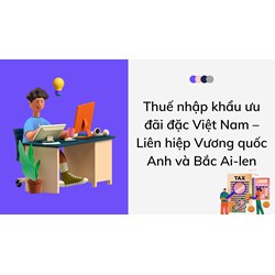Thuế nhập khẩu ưu đãi đặc Việt Nam – Liên hiệp Vương quốc Anh và Bắc Ai-len