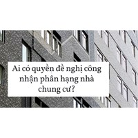 Ai có quyền đề nghị công nhận phân hạng nhà chung cư?