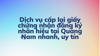 Dịch vụ cấp lại giấy chứng nhận đăng ký nhãn hiệu tại Quảng Nam nhanh, uy tín