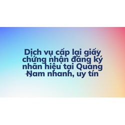 Dịch vụ cấp lại giấy chứng nhận đăng ký nhãn hiệu tại Quảng Nam nhanh, uy tín