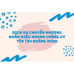 Dịch vụ chuyển nhượng nhãn hiệu nhanh chóng uy tín tại Quảng Ninh