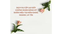 Dịch vụ cấp lại giấy chứng nhận đăng ký nhãn hiệu tại Kiên Giang nhanh, uy tín