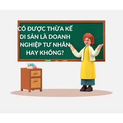 Có được thừa kế di sản là doanh nghiệp tư nhân hay không?