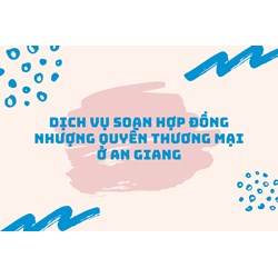 Dịch vụ soạn hợp đồng nhượng quyền thương mại ở An Giang