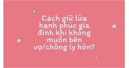 Cách giữ lửa hạnh phúc gia đình khi không muốn bên vợ/chồng ly hôn?